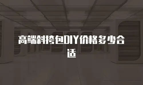 高端斜挎包DIY价格多少合适