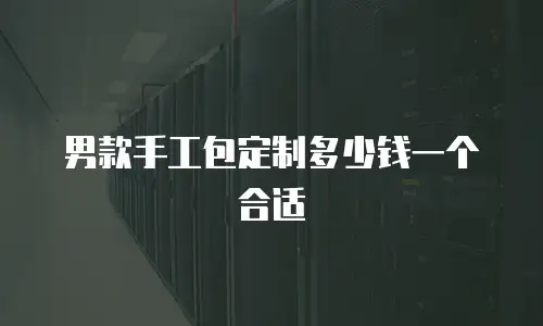 男款手工包定制多少钱一个合适