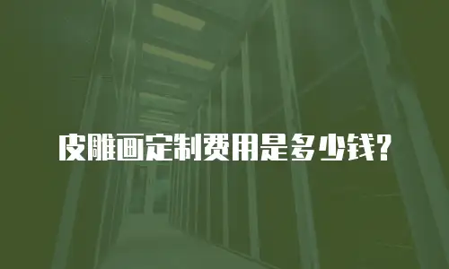 皮雕画定制费用是多少钱？